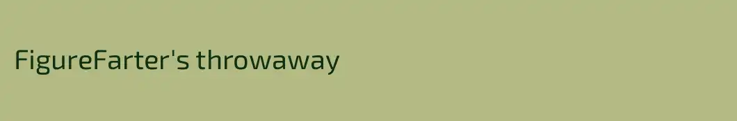 FigureFarter's throwaway